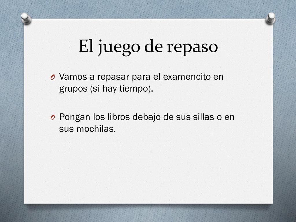 El juego de repaso Vamos a repasar para el examencito en grupos (si hay tiempo).