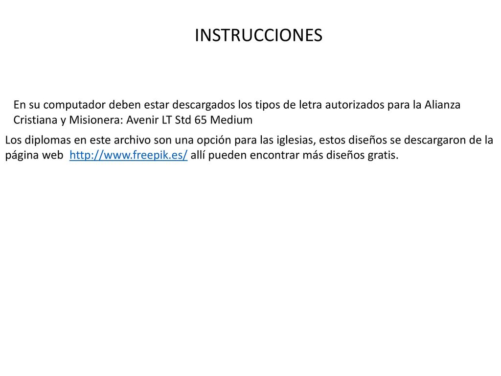 INSTRUCCIONES En su computador deben estar descargados los tipos de letra autorizados para la Alianza Cristiana y Misionera: Avenir LT Std 65 Medium.
