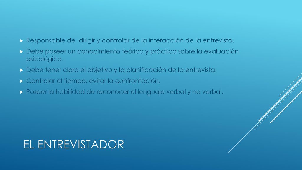 Responsable de dirigir y controlar de la interacción de la entrevista.