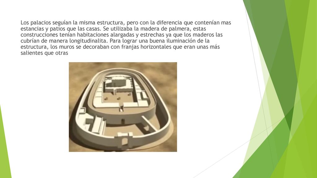 Los palacios seguían la misma estructura, pero con la diferencia que contenían mas estancias y patios que las casas.