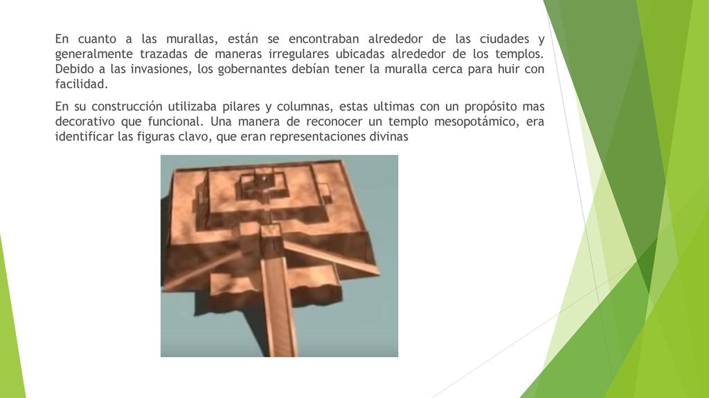 En cuanto a las murallas, están se encontraban alrededor de las ciudades y generalmente trazadas de maneras irregulares ubicadas alrededor de los templos. Debido a las invasiones, los gobernantes debían tener la muralla cerca para huir con facilidad.