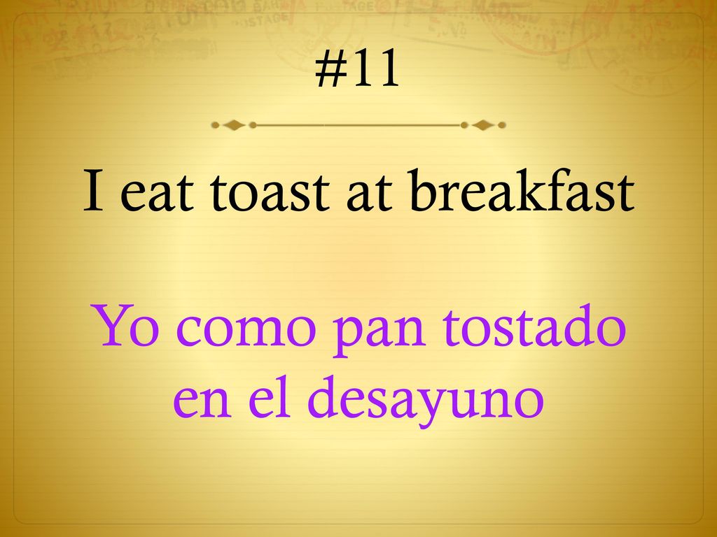 I eat toast at breakfast Yo como pan tostado en el desayuno