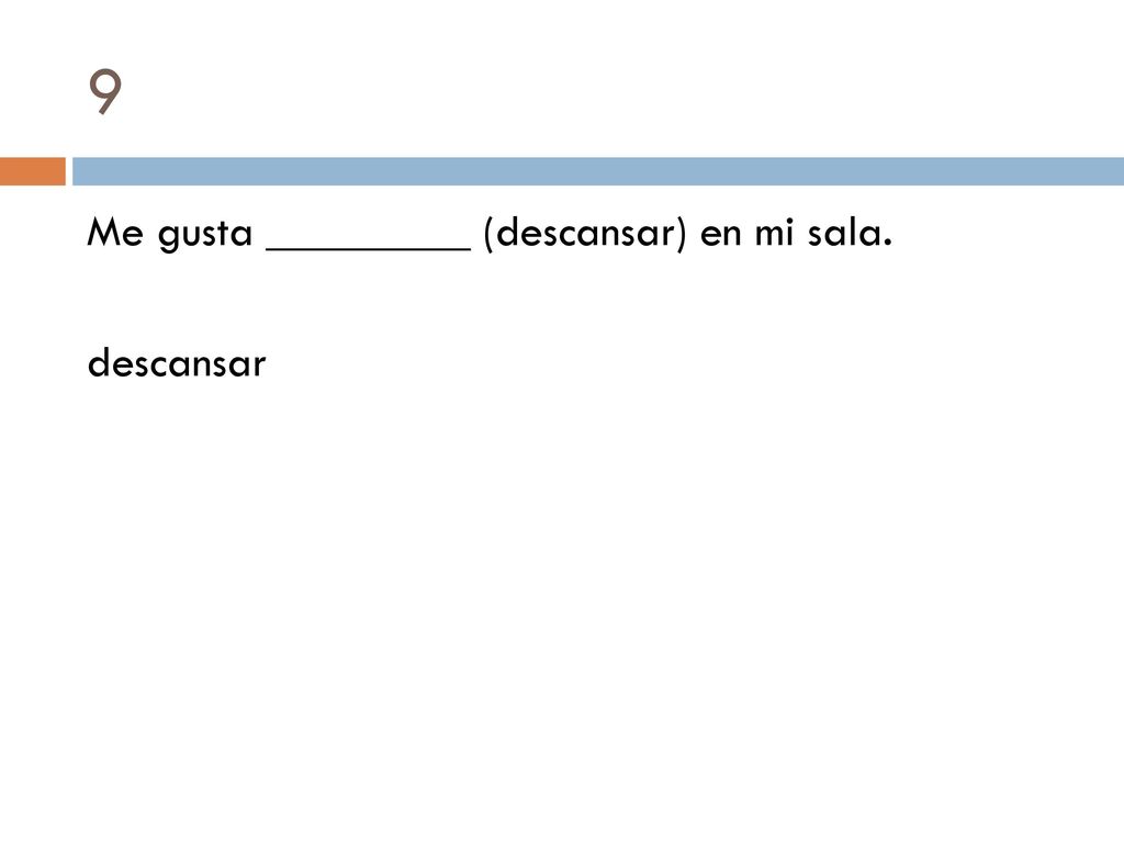 9 Me gusta _________ (descansar) en mi sala. descansar