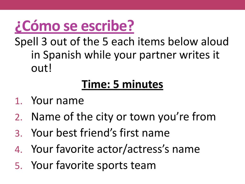 ¿Cómo se escribe Spell 3 out of the 5 each items below aloud in Spanish while your partner writes it out!