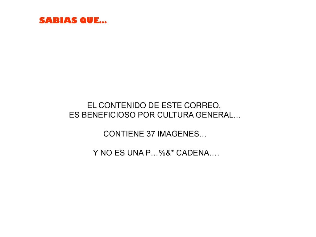 EL CONTENIDO DE ESTE CORREO, ES BENEFICIOSO POR CULTURA GENERAL…