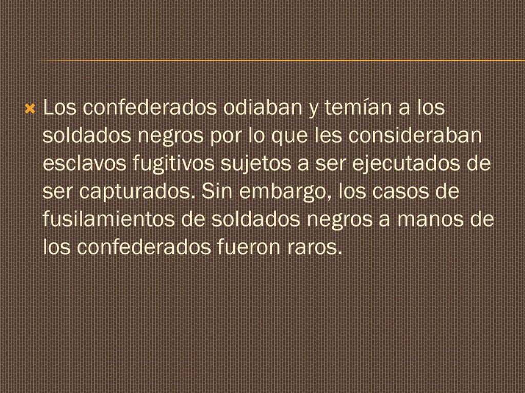 Los confederados odiaban y temían a los soldados negros por lo que les consideraban esclavos fugitivos sujetos a ser ejecutados de ser capturados.