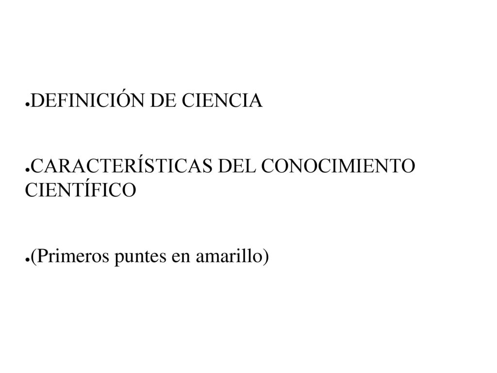 DEFINICIÓN DE CIENCIA CARACTERÍSTICAS DEL CONOCIMIENTO CIENTÍFICO (Primeros puntes en amarillo)