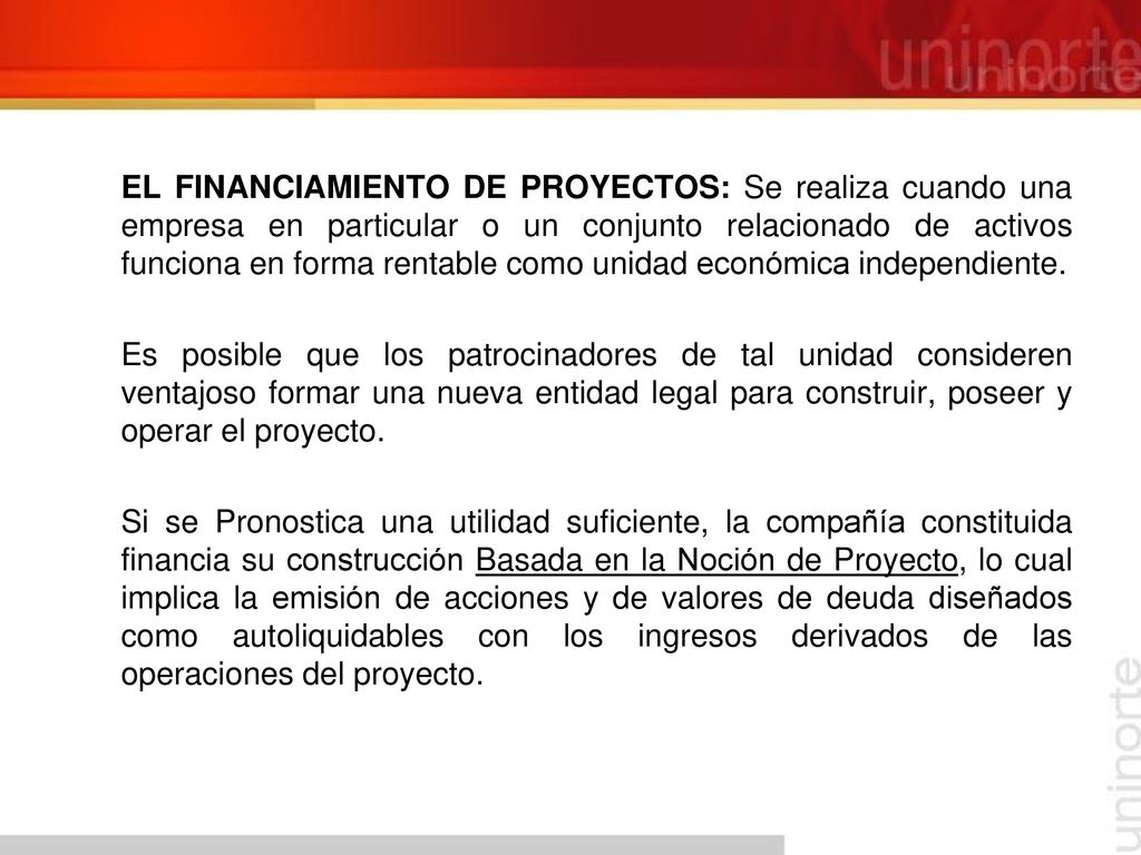 EL FINANCIAMIENTO DE PROYECTOS: Se realiza cuando una empresa en particular o un conjunto relacionado de activos funciona en forma rentable como unidad económica independiente.