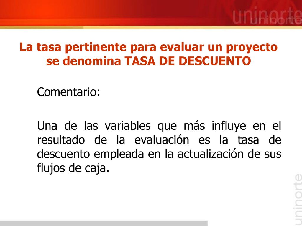 La tasa pertinente para evaluar un proyecto se denomina TASA DE DESCUENTO