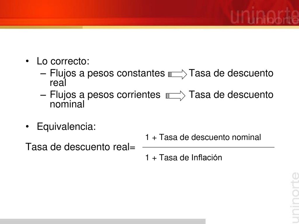 Lo correcto: Flujos a pesos constantes Tasa de descuento real. Flujos a pesos corrientes Tasa de descuento nominal.
