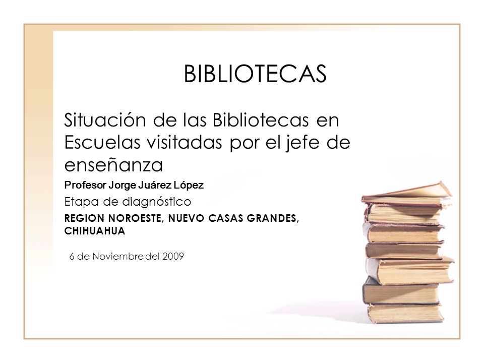 BIBLIOTECAS Situación de las Bibliotecas en Escuelas visitadas por el jefe de enseñanza. Profesor Jorge Juárez López.