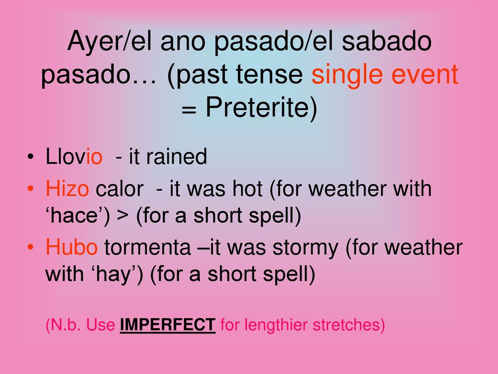 Ayer/el ano pasado/el sabado pasado… (past tense single event = Preterite)