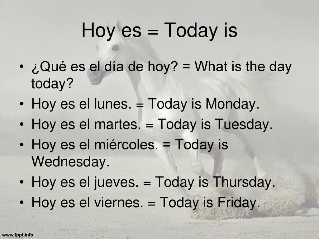 Hoy es = Today is ¿Qué es el día de hoy = What is the day today