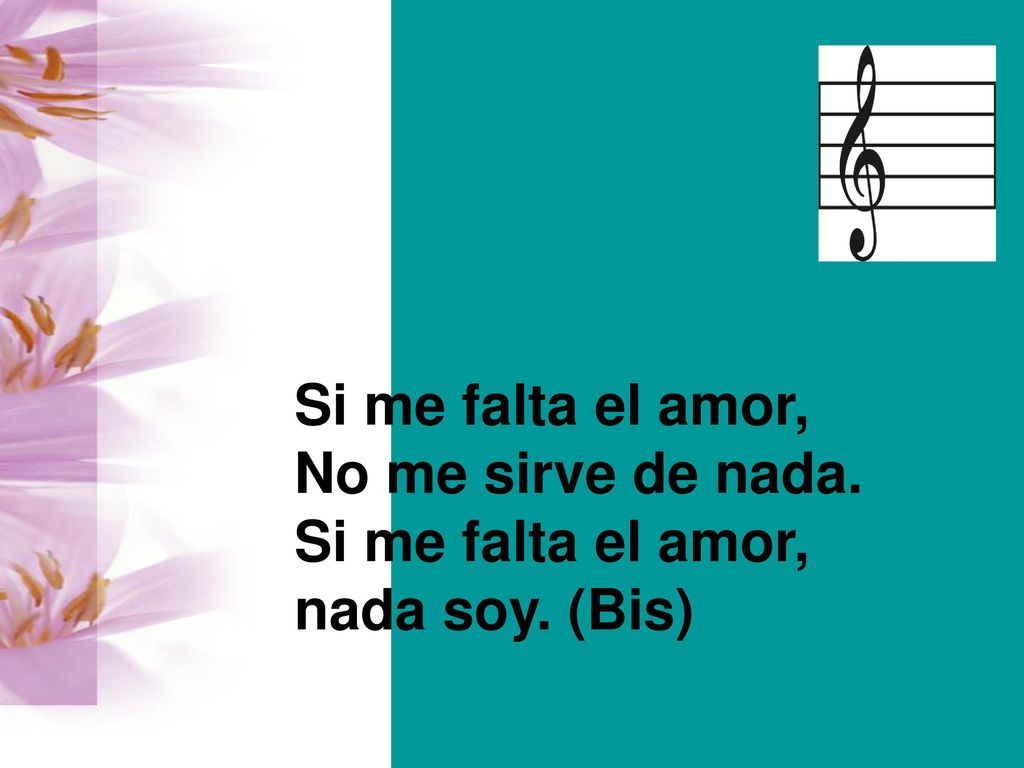 Si me falta el amor, No me sirve de nada. nada soy. (Bis)