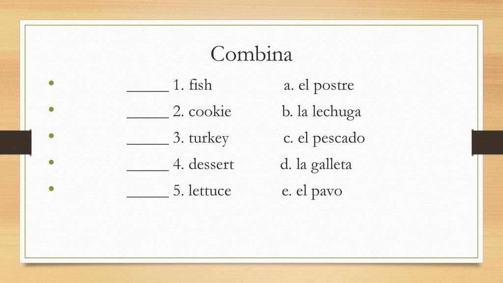 Combina _____ 1. fish a. el postre _____ 2. cookie b. la lechuga