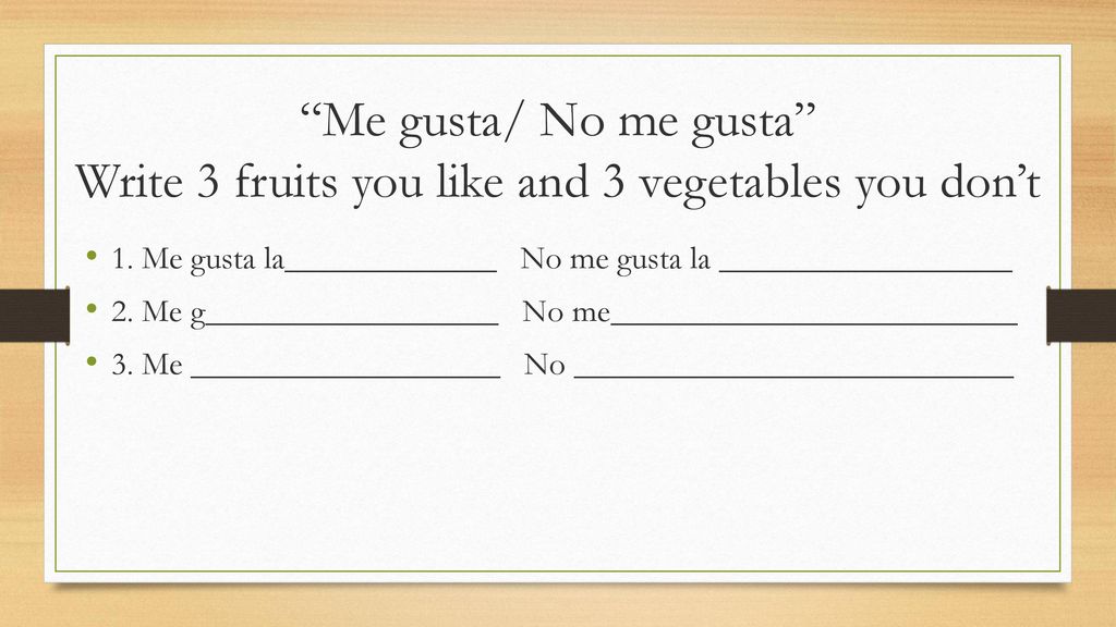 Me gusta/ No me gusta Write 3 fruits you like and 3 vegetables you don’t