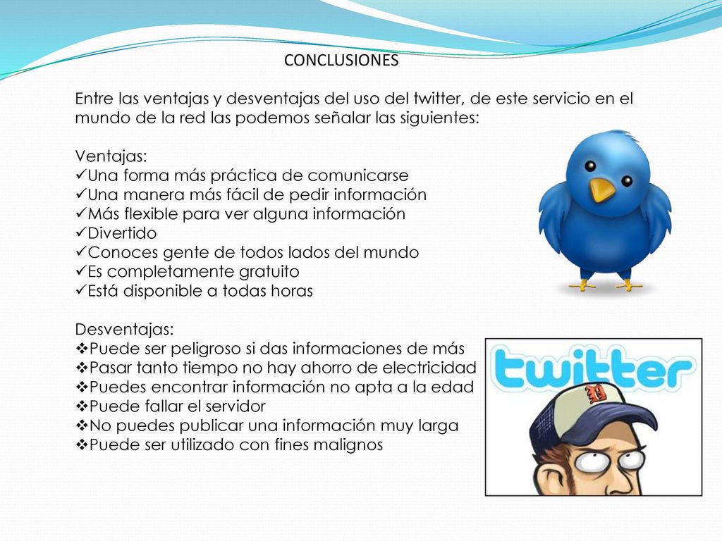 CONCLUSIONES Entre las ventajas y desventajas del uso del twitter, de este servicio en el mundo de la red las podemos señalar las siguientes: