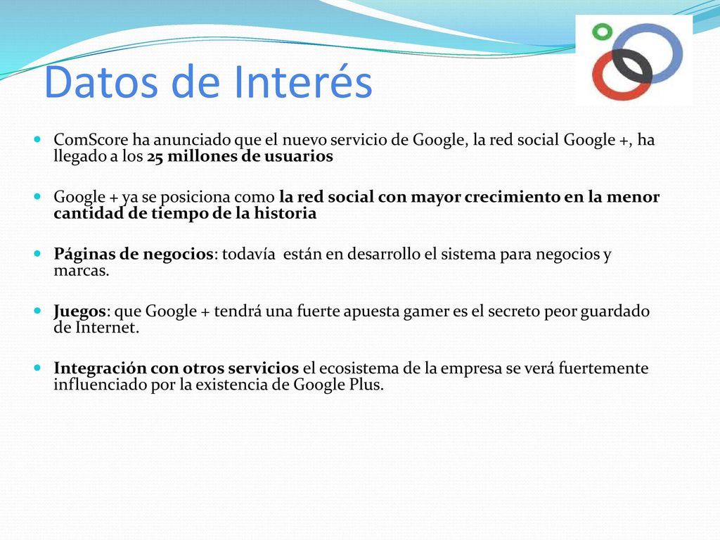 Datos de Interés ComScore ha anunciado que el nuevo servicio de Google, la red social Google +, ha llegado a los 25 millones de usuarios.