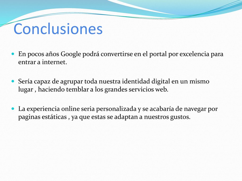 Conclusiones En pocos años Google podrá convertirse en el portal por excelencia para entrar a internet.