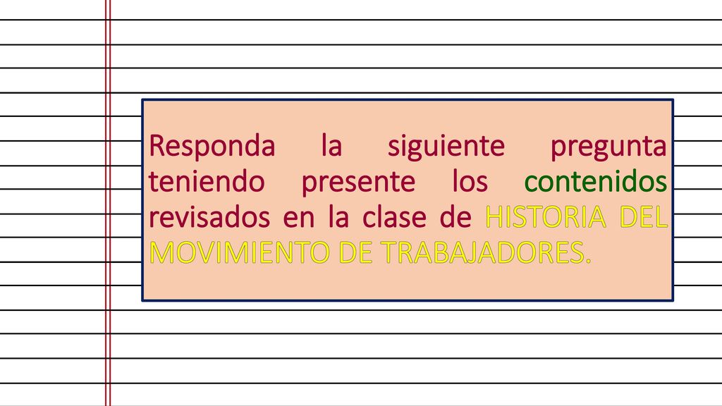 Responda la siguiente pregunta teniendo presente los contenidos revisados en la clase de HISTORIA DEL MOVIMIENTO DE TRABAJADORES.
