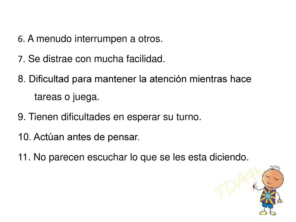 6. A menudo interrumpen a otros. 7. Se distrae con mucha facilidad. 8