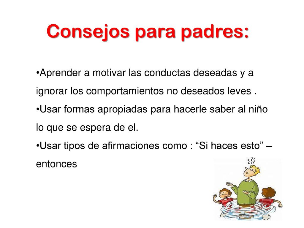Consejos para padres: Aprender a motivar las conductas deseadas y a ignorar los comportamientos no deseados leves .