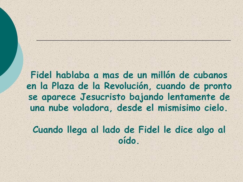 Fidel hablaba a mas de un millón de cubanos en la Plaza de la Revolución, cuando de pronto se aparece Jesucristo bajando lentamente de una nube voladora, desde el mismisimo cielo.