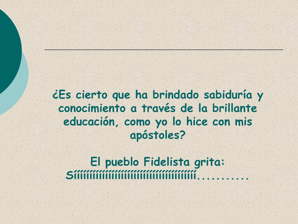 ¿Es cierto que ha brindado sabiduría y conocimiento a través de la brillante educación, como yo lo hice con mis apóstoles.