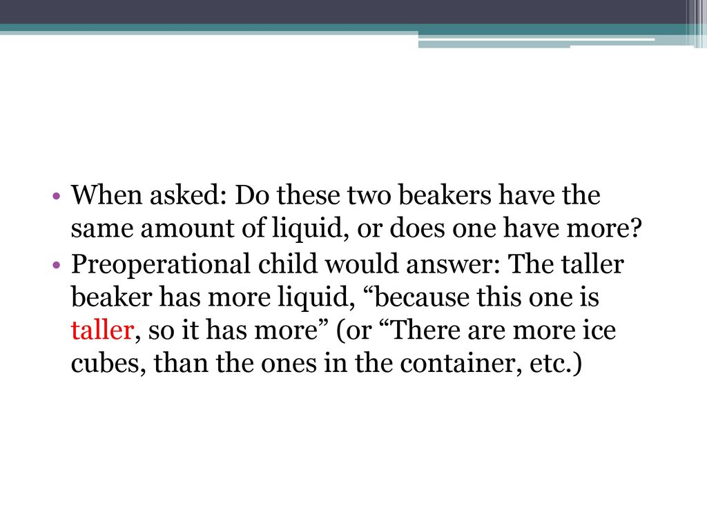 When asked: Do these two beakers have the same amount of liquid, or does one have more
