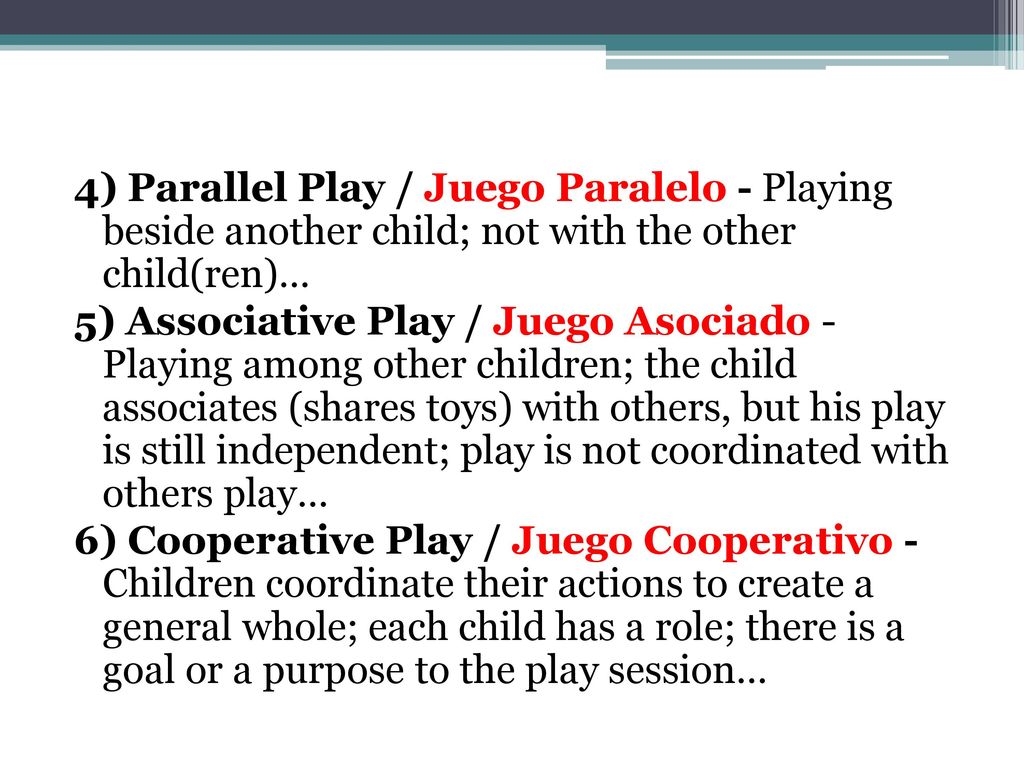 4) Parallel Play / Juego Paralelo - Playing beside another child; not with the other child(ren)…