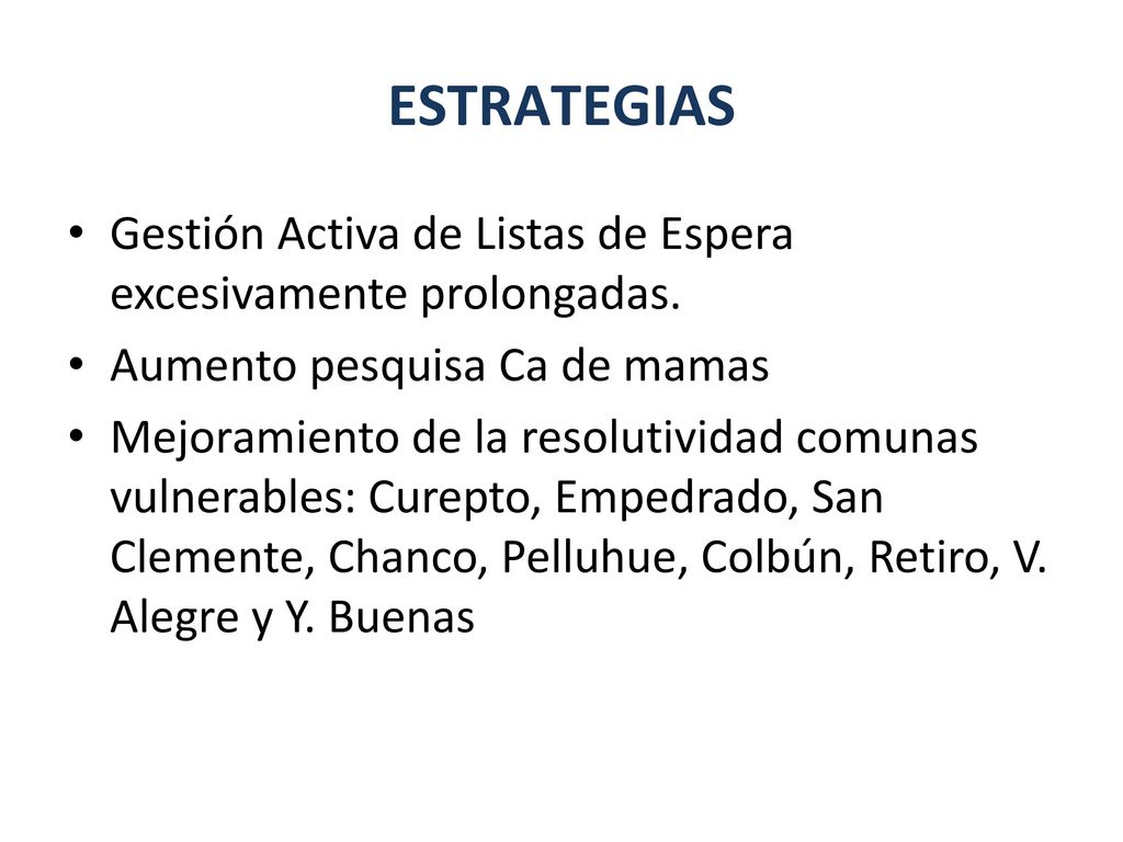 ESTRATEGIAS Gestión Activa de Listas de Espera excesivamente prolongadas. Aumento pesquisa Ca de mamas.