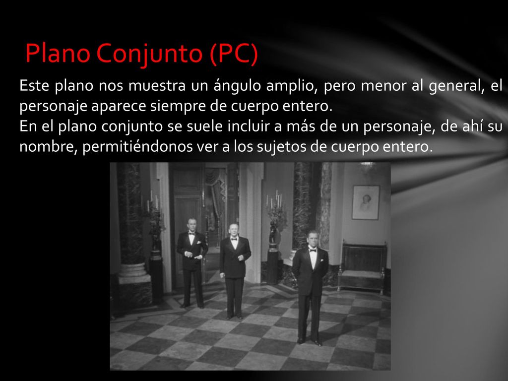 Plano Conjunto (PC) Este plano nos muestra un ángulo amplio, pero menor al general, el personaje aparece siempre de cuerpo entero.