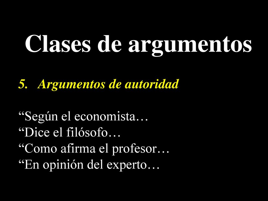 Clases de argumentos 5. Argumentos de autoridad Según el economista…