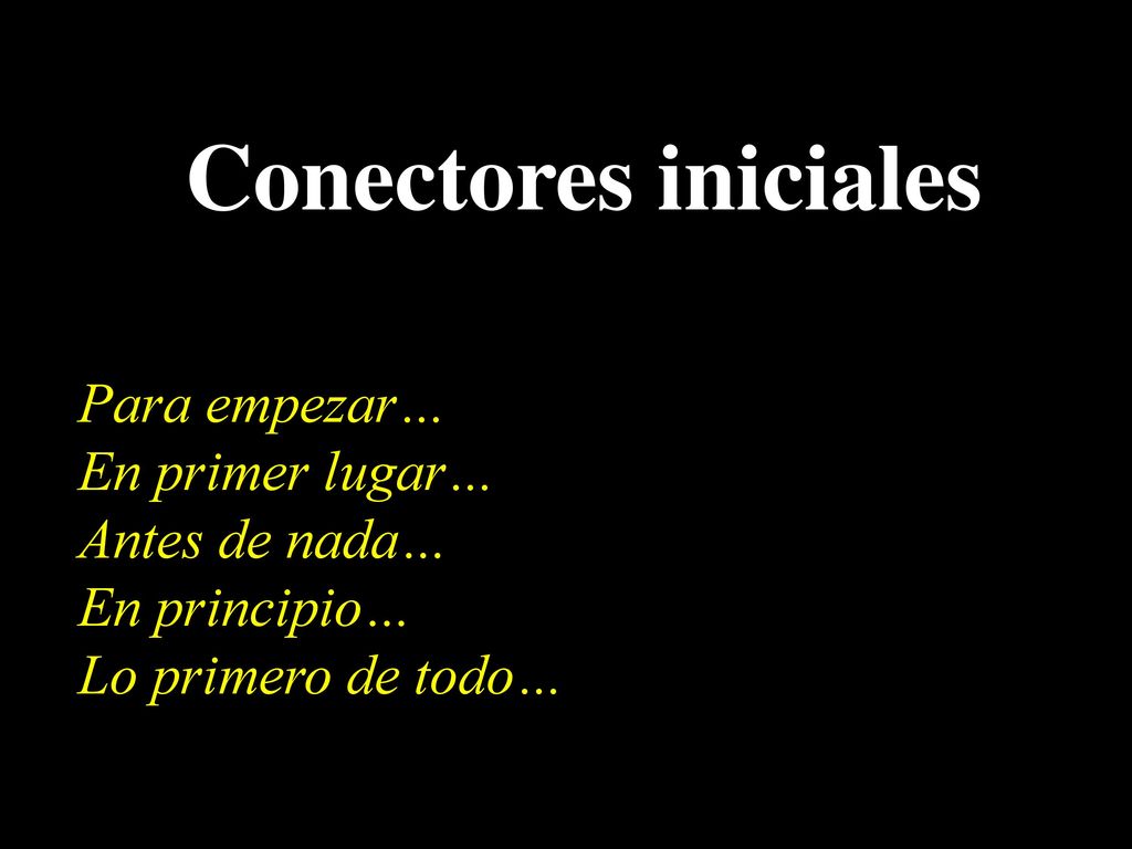 Conectores iniciales Para empezar… En primer lugar… Antes de nada…
