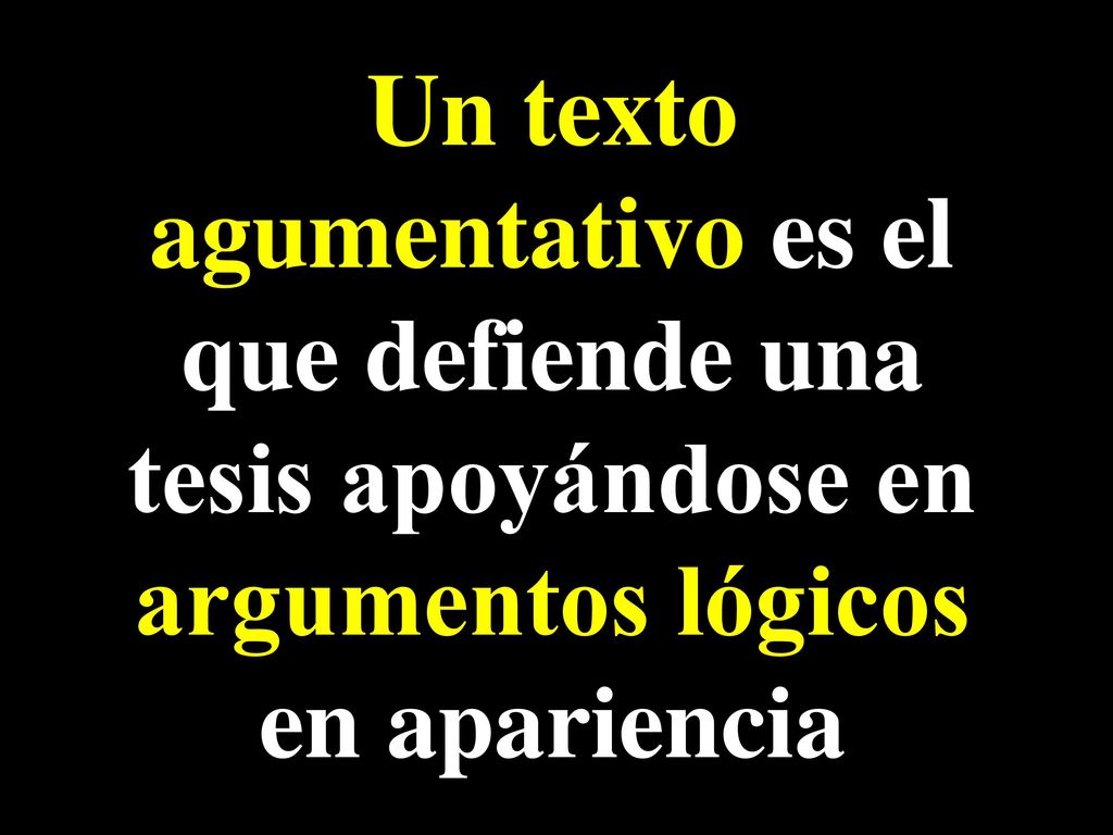 Un texto agumentativo es el que defiende una tesis apoyándose en argumentos lógicos en apariencia