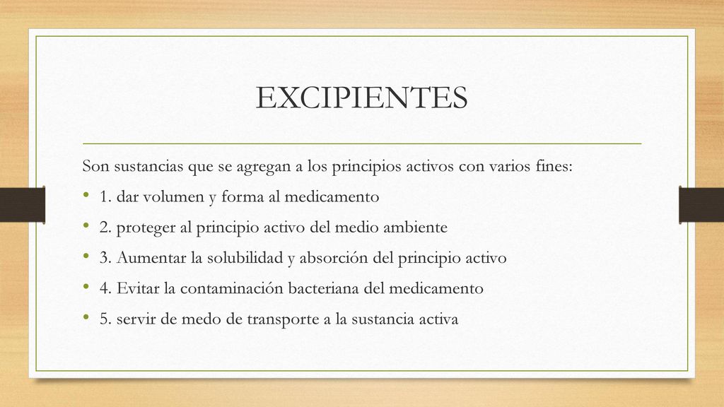 EXCIPIENTES Son sustancias que se agregan a los principios activos con varios fines: 1. dar volumen y forma al medicamento.