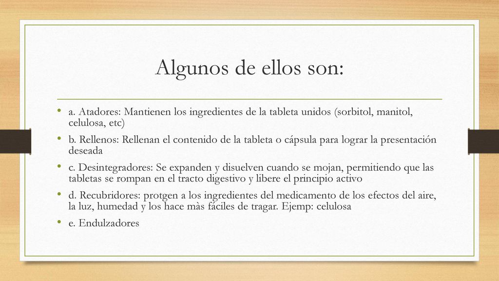 Algunos de ellos son: a. Atadores: Mantienen los ingredientes de la tableta unidos (sorbitol, manitol, celulosa, etc)