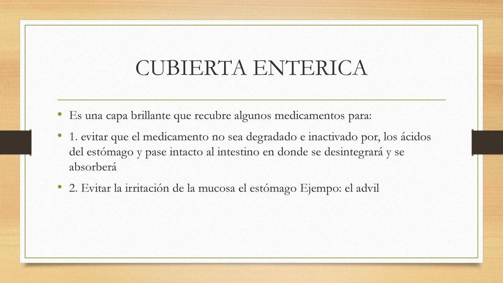 CUBIERTA ENTERICA Es una capa brillante que recubre algunos medicamentos para: