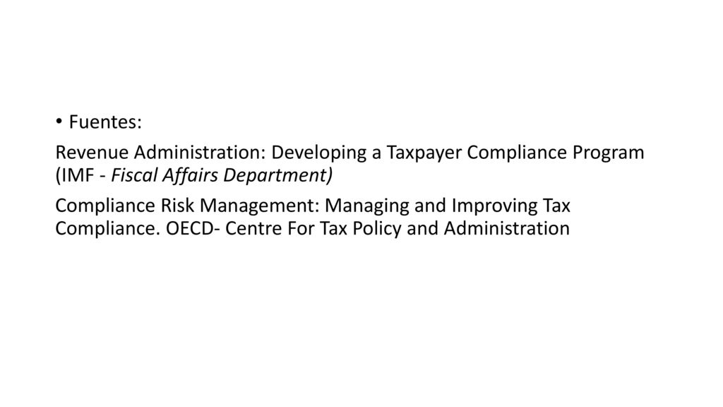 Fuentes: Revenue Administration: Developing a Taxpayer Compliance Program (IMF - Fiscal Affairs Department)