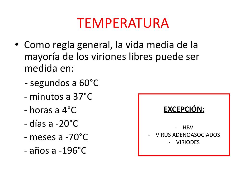 TEMPERATURA Como regla general, la vida media de la mayoría de los viriones libres puede ser medida en: