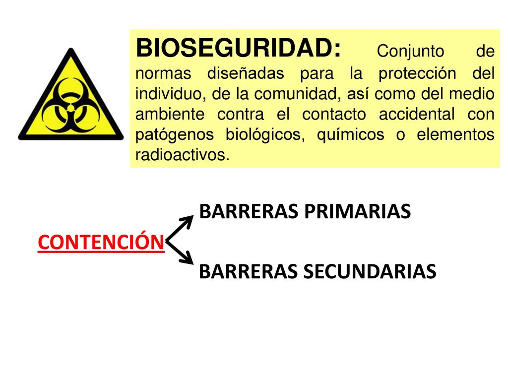 BIOSEGURIDAD: Conjunto de normas diseñadas para la protección del individuo, de la comunidad, así como del medio ambiente contra el contacto accidental con patógenos biológicos, químicos o elementos radioactivos.