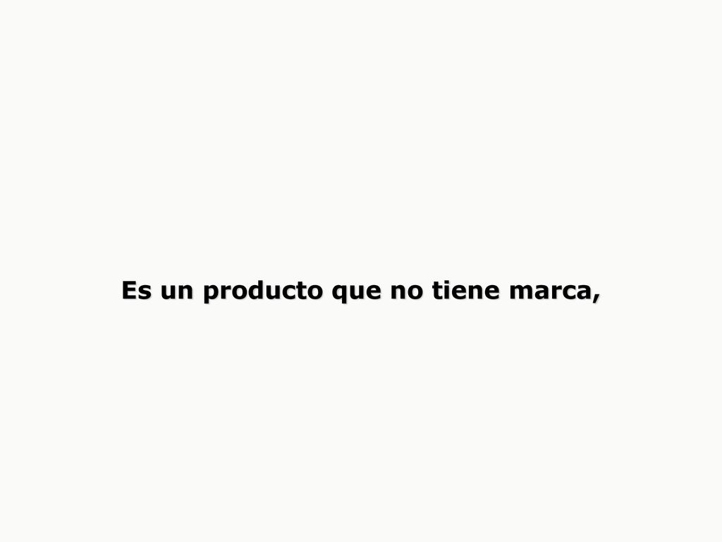 Es un producto que no tiene marca,