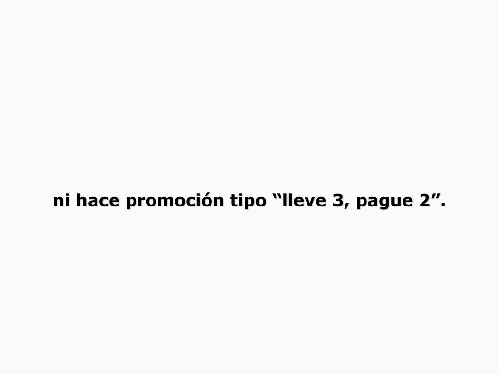 ni hace promoción tipo lleve 3, pague 2 .