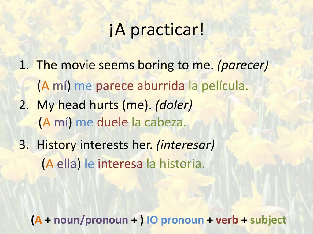 (A + noun/pronoun + ) IO pronoun + verb + subject