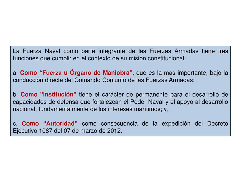La Fuerza Naval como parte integrante de las Fuerzas Armadas tiene tres funciones que cumplir en el contexto de su misión constitucional: