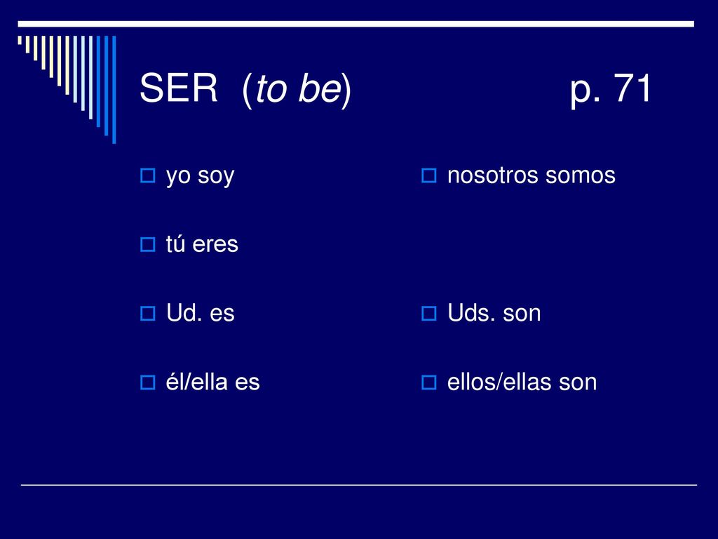 SER (to be) p. 71 yo soy tú eres Ud. es él/ella es nosotros somos