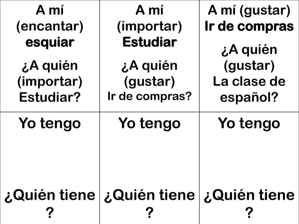 Yo tengo ¿Quién tiene A mí (encantar) esquiar ¿A quién (importar)