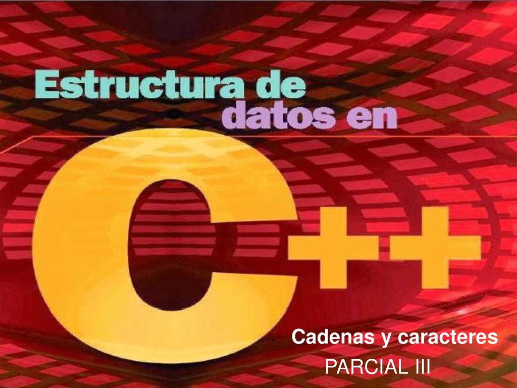 TIPOS DE DATOS Cadenas y caracteres PARCIAL III