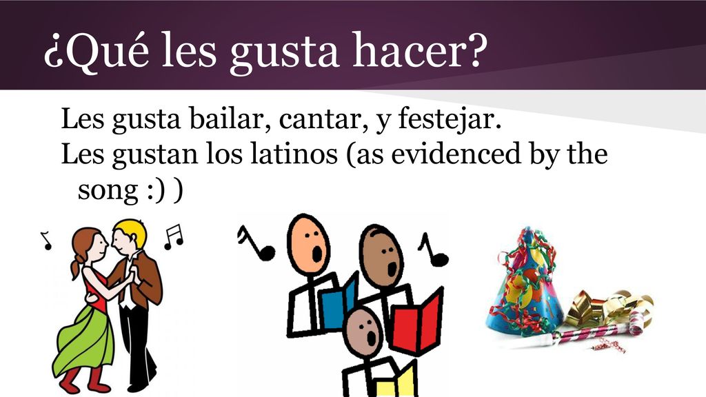 ¿Qué les gusta hacer Les gusta bailar, cantar, y festejar.