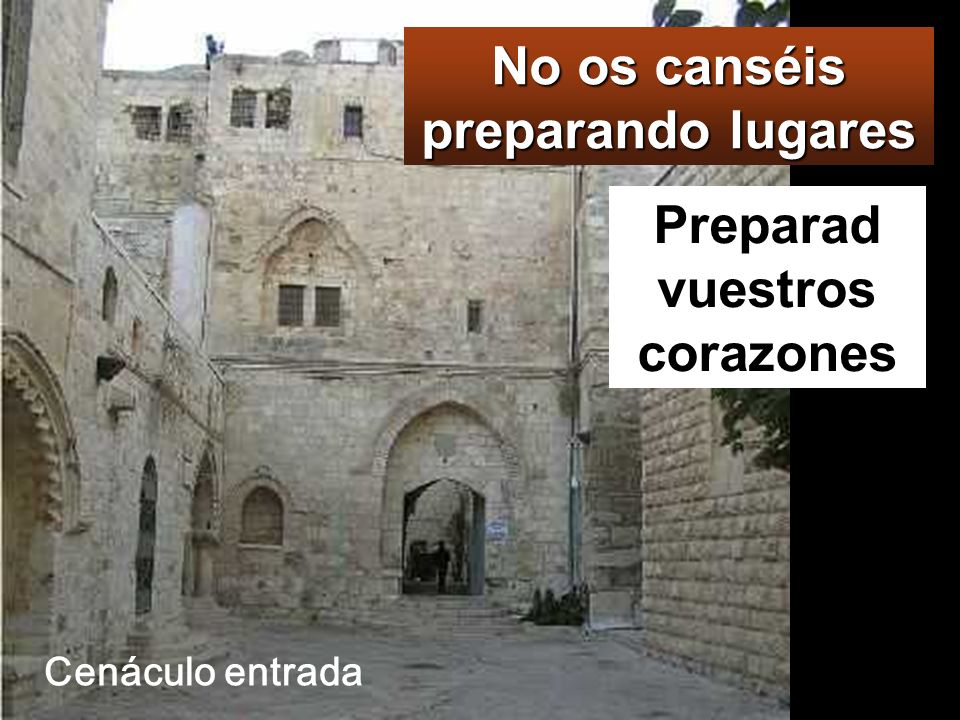 No os canséis preparando lugares Preparad vuestros corazones